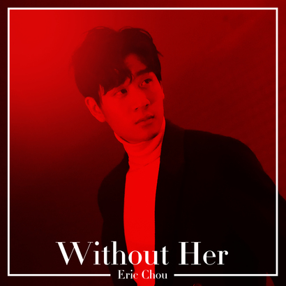 Music 聯合首播 - Eric 周興哲《WITHOUT HER》